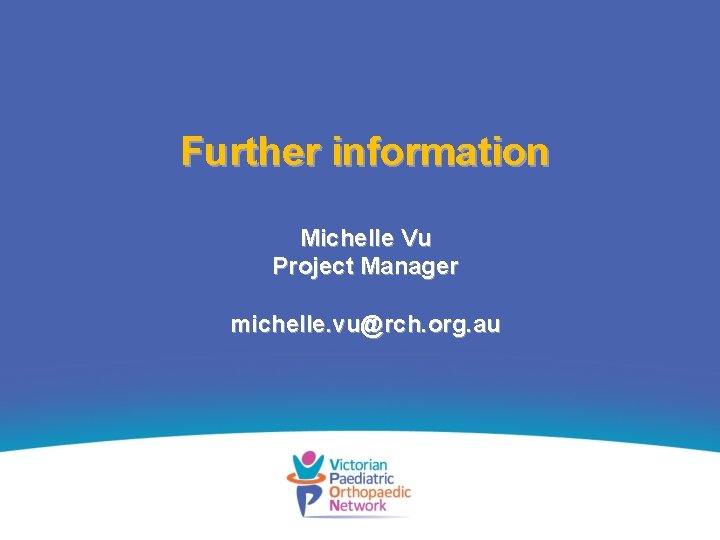 Further information Michelle Vu Project Manager michelle. vu@rch. org. au 