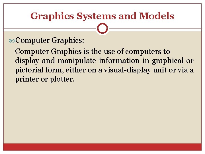 Graphics Systems and Models Computer Graphics: Computer Graphics is the use of computers to