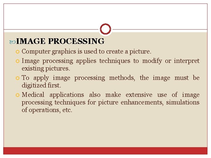  IMAGE PROCESSING Computer graphics is used to create a picture. Image processing applies