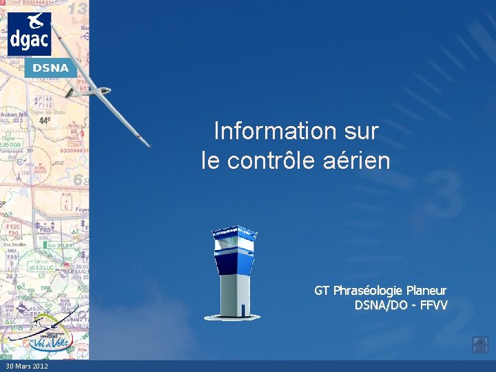 Information sur le contrôle aérien GT Phraséologie Planeur DSNA/DO - FFVV 30 Mars 2012