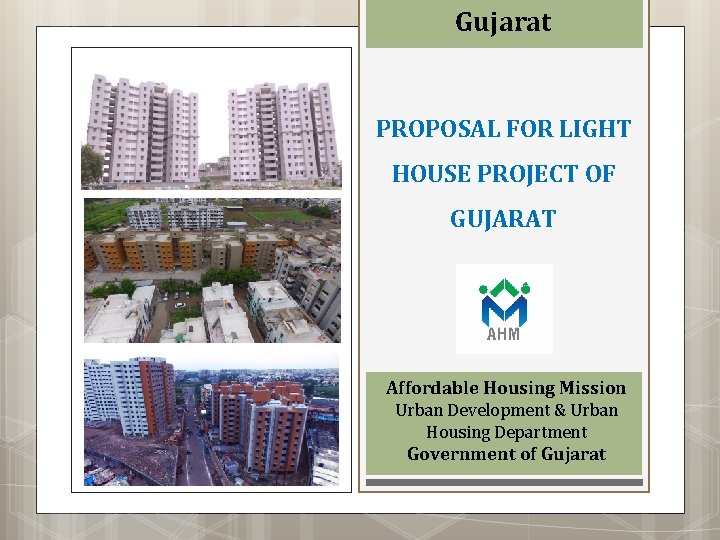 Gujarat PROPOSAL FOR LIGHT HOUSE PROJECT OF GUJARAT Affordable Housing Mission Urban Development &