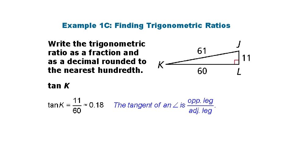 Example 1 C: Finding Trigonometric Ratios Write the trigonometric ratio as a fraction and Example 1 C: Finding Trigonometric Ratios Write the trigonometric ratio as a fraction and