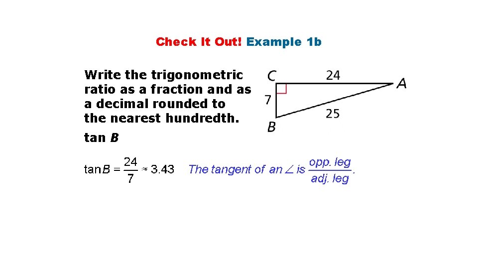 Check It Out! Example 1 b Write the trigonometric ratio as a fraction and Check It Out! Example 1 b Write the trigonometric ratio as a fraction and