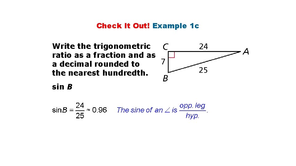 Check It Out! Example 1 c Write the trigonometric ratio as a fraction and Check It Out! Example 1 c Write the trigonometric ratio as a fraction and