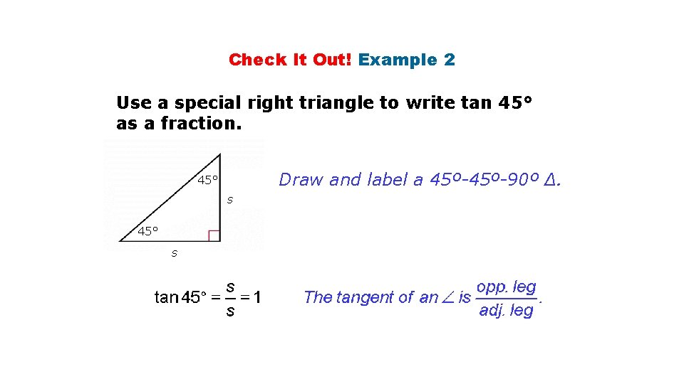 Check It Out! Example 2 Use a special right triangle to write tan 45° Check It Out! Example 2 Use a special right triangle to write tan 45°
