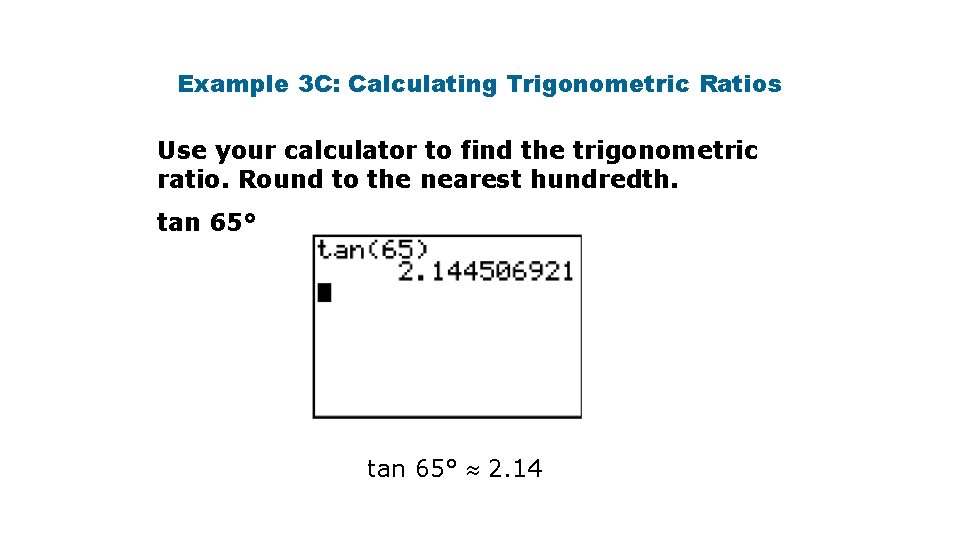 Example 3 C: Calculating Trigonometric Ratios Use your calculator to find the trigonometric ratio. Example 3 C: Calculating Trigonometric Ratios Use your calculator to find the trigonometric ratio.