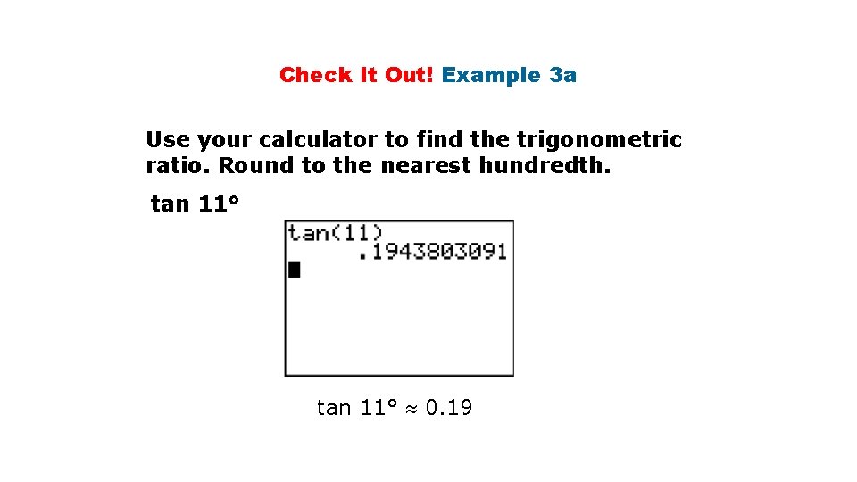 Check It Out! Example 3 a Use your calculator to find the trigonometric ratio. Check It Out! Example 3 a Use your calculator to find the trigonometric ratio.