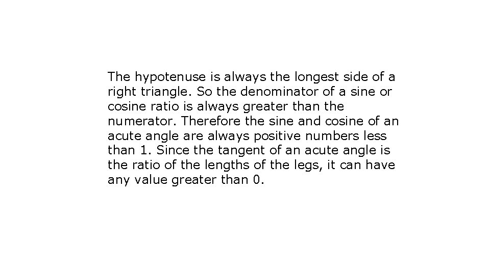 The hypotenuse is always the longest side of a right triangle. So the denominator The hypotenuse is always the longest side of a right triangle. So the denominator