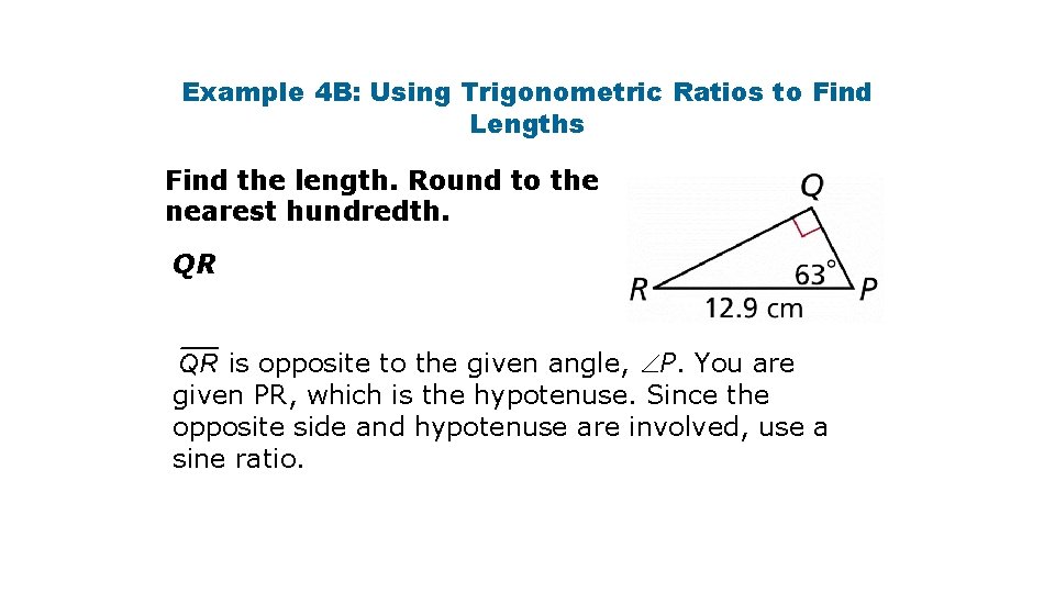 Example 4 B: Using Trigonometric Ratios to Find Lengths Find the length. Round to Example 4 B: Using Trigonometric Ratios to Find Lengths Find the length. Round to