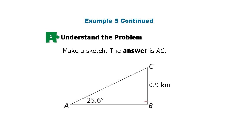 Example 5 Continued 1 Understand the Problem Make a sketch. The answer is AC. Example 5 Continued 1 Understand the Problem Make a sketch. The answer is AC.