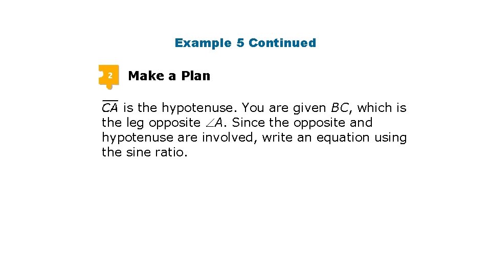 Example 5 Continued 2 Make a Plan is the hypotenuse. You are given BC, Example 5 Continued 2 Make a Plan is the hypotenuse. You are given BC,