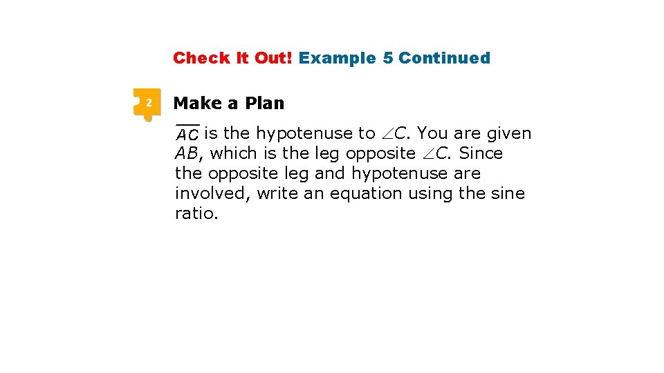 Check It Out! Example 5 Continued 2 Make a Plan is the hypotenuse to Check It Out! Example 5 Continued 2 Make a Plan is the hypotenuse to