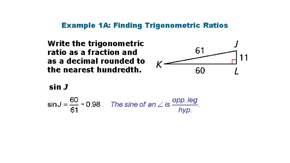 Example 1 A: Finding Trigonometric Ratios Write the trigonometric ratio as a fraction and Example 1 A: Finding Trigonometric Ratios Write the trigonometric ratio as a fraction and