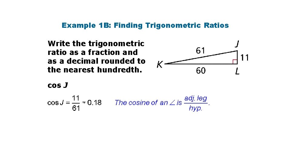 Example 1 B: Finding Trigonometric Ratios Write the trigonometric ratio as a fraction and Example 1 B: Finding Trigonometric Ratios Write the trigonometric ratio as a fraction and