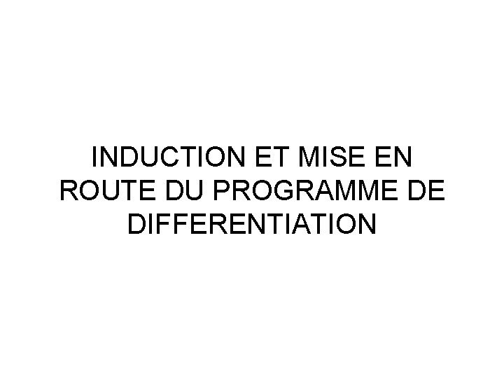 INDUCTION ET MISE EN ROUTE DU PROGRAMME DE DIFFERENTIATION 