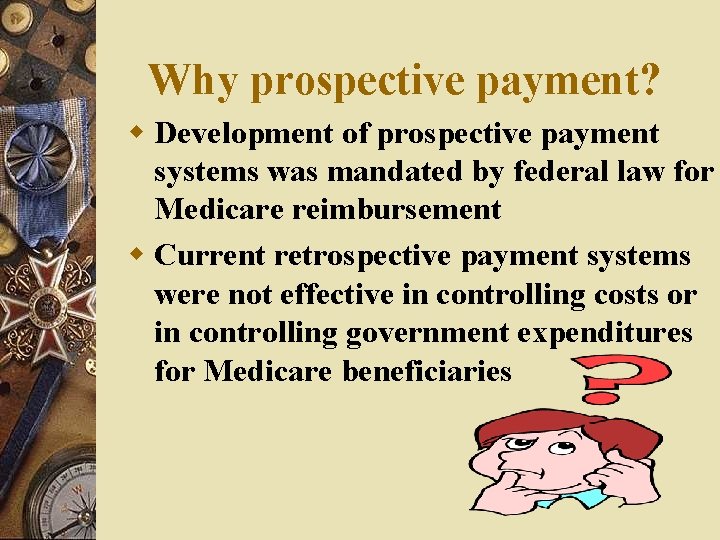 Why prospective payment? w Development of prospective payment systems was mandated by federal law Why prospective payment? w Development of prospective payment systems was mandated by federal law
