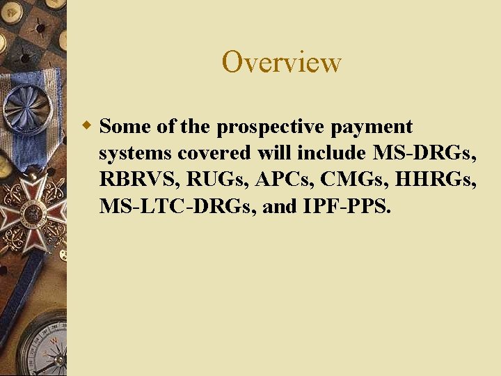 Overview w Some of the prospective payment systems covered will include MS-DRGs, RBRVS, RUGs, Overview w Some of the prospective payment systems covered will include MS-DRGs, RBRVS, RUGs,