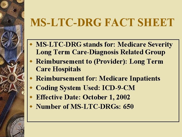 MS-LTC-DRG FACT SHEET w MS-LTC-DRG stands for: Medicare Severity Long Term Care-Diagnosis Related Group MS-LTC-DRG FACT SHEET w MS-LTC-DRG stands for: Medicare Severity Long Term Care-Diagnosis Related Group