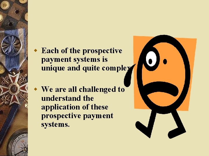 w Each of the prospective payment systems is unique and quite complex. w We w Each of the prospective payment systems is unique and quite complex. w We