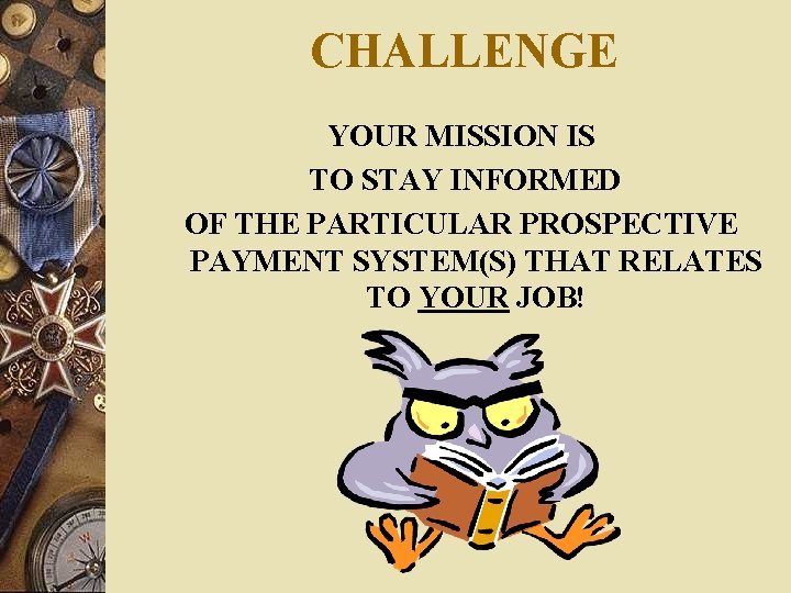 CHALLENGE YOUR MISSION IS TO STAY INFORMED OF THE PARTICULAR PROSPECTIVE PAYMENT SYSTEM(S) THAT CHALLENGE YOUR MISSION IS TO STAY INFORMED OF THE PARTICULAR PROSPECTIVE PAYMENT SYSTEM(S) THAT