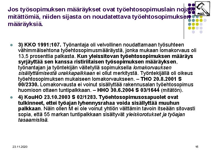 Jos työsopimuksen määräykset ovat työehtosopimuslain nojalla mitättömiä, niiden sijasta on noudatettava työehtosopimuksen määräyksiä. l