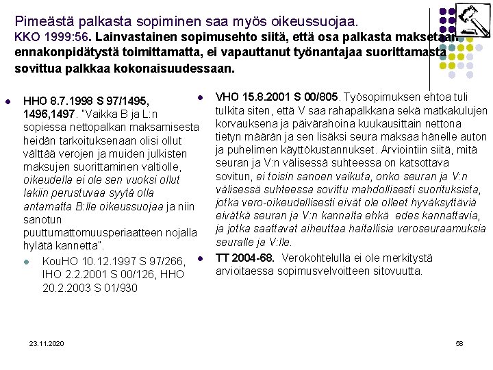 Pimeästä palkasta sopiminen saa myös oikeussuojaa. KKO 1999: 56. Lainvastainen sopimusehto siitä, että osa