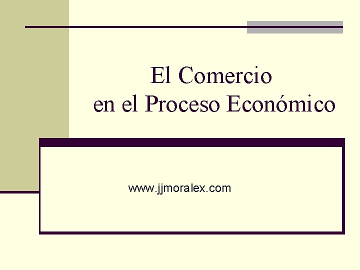 El Comercio en el Proceso Económico www. jjmoralex. com 