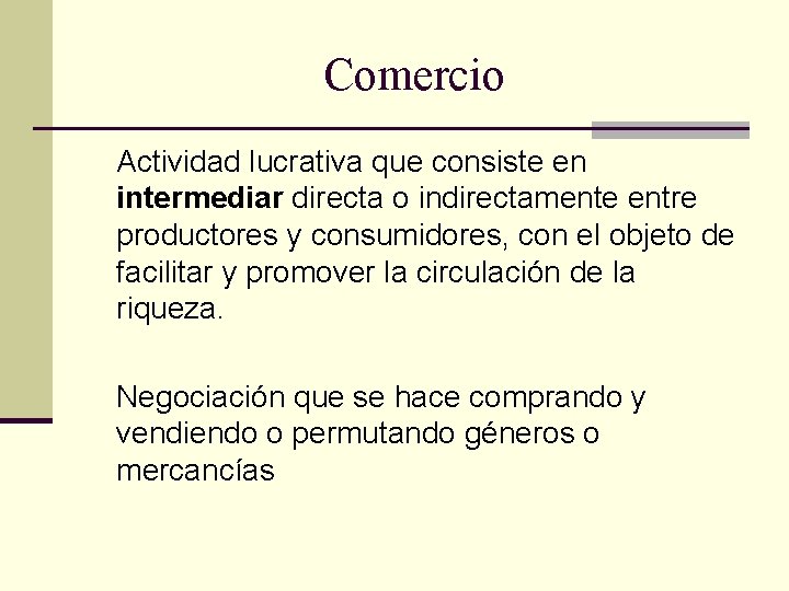 Comercio Actividad lucrativa que consiste en intermediar directa o indirectamente entre productores y consumidores,