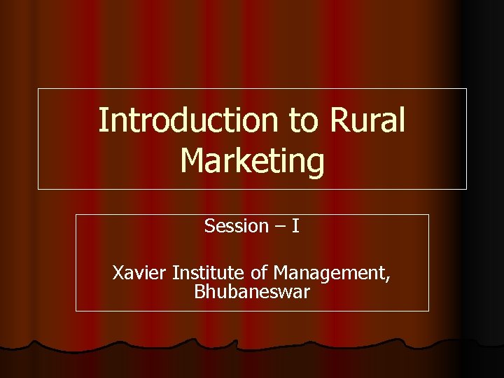 Introduction to Rural Marketing Session – I Xavier Institute of Management, Bhubaneswar 