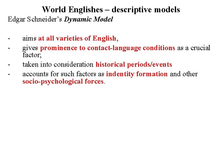 World Englishes – descriptive models Edgar Schneider’s Dynamic Model - aims at all varieties