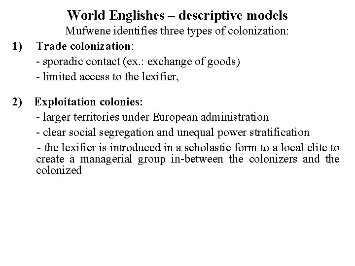 World Englishes – descriptive models 1) 2) Mufwene identifies three types of colonization: Trade