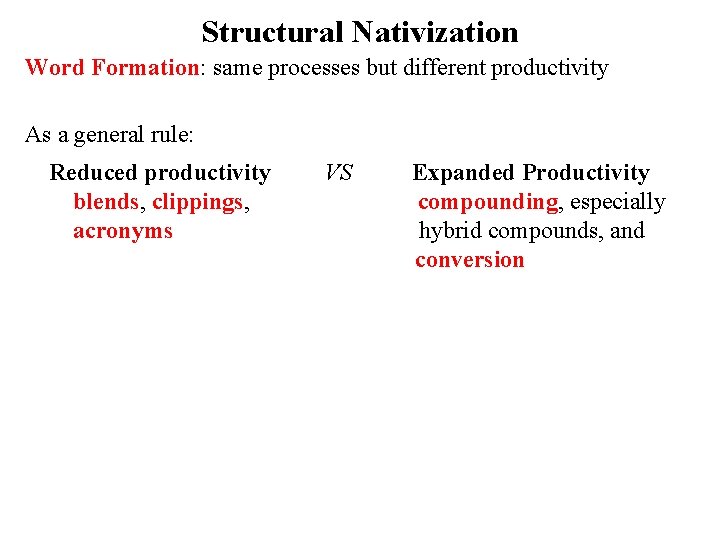 Structural Nativization Word Formation: same processes but different productivity As a general rule: Reduced