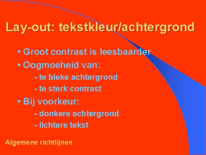 Lay-out: tekstkleur/achtergrond • Groot contrast is leesbaarder • Oogmoeheid van: - te bleke achtergrond