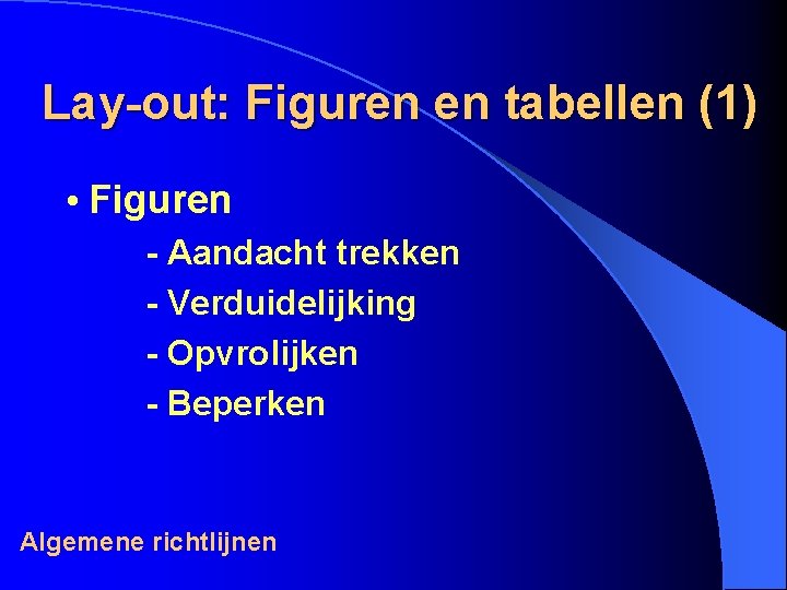 Lay-out: Figuren en tabellen (1) • Figuren - Aandacht trekken - Verduidelijking - Opvrolijken