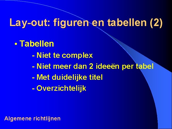 Lay-out: figuren en tabellen (2) • Tabellen - Niet te complex - Niet meer