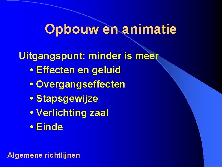 Opbouw en animatie Uitgangspunt: minder is meer • Effecten en geluid • Overgangseffecten •