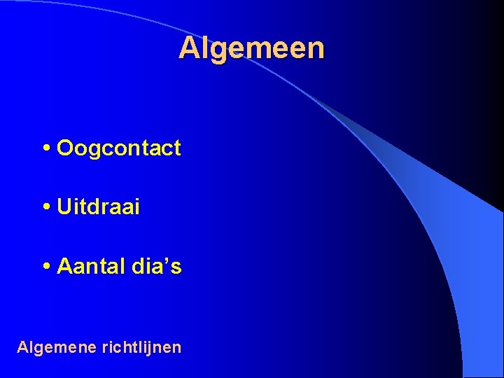 Algemeen • Oogcontact • Uitdraai • Aantal dia’s Algemene richtlijnen 