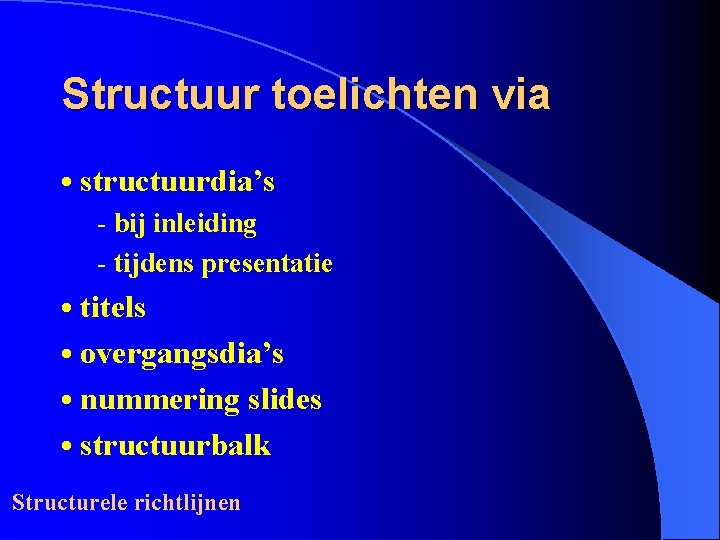 Structuur toelichten via • structuurdia’s - bij inleiding - tijdens presentatie • titels •