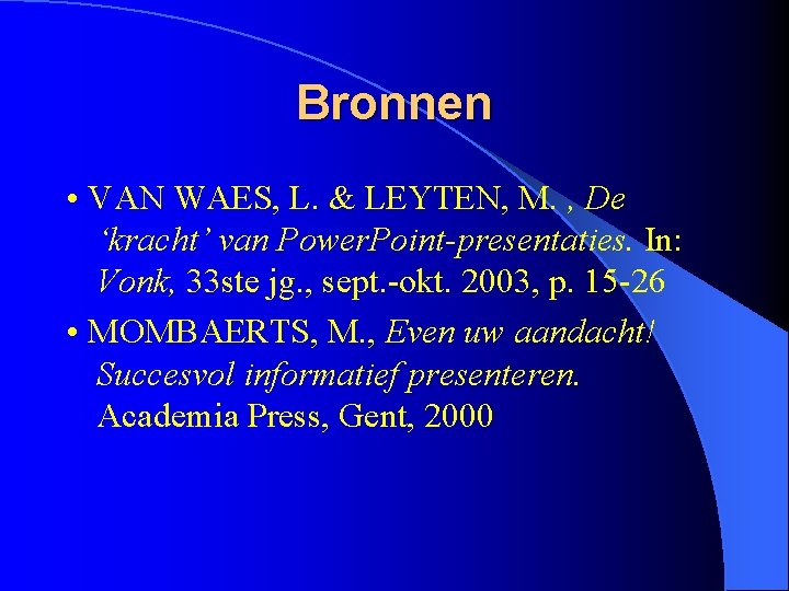 Bronnen • VAN WAES, L. & LEYTEN, M. , De ‘kracht’ van Power. Point-presentaties.