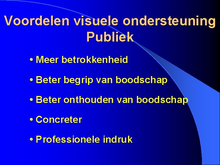 Voordelen visuele ondersteuning Publiek • Meer betrokkenheid • Beter begrip van boodschap • Beter