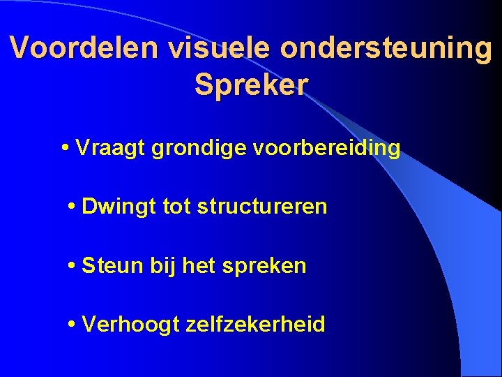 Voordelen visuele ondersteuning Spreker • Vraagt grondige voorbereiding • Dwingt tot structureren • Steun
