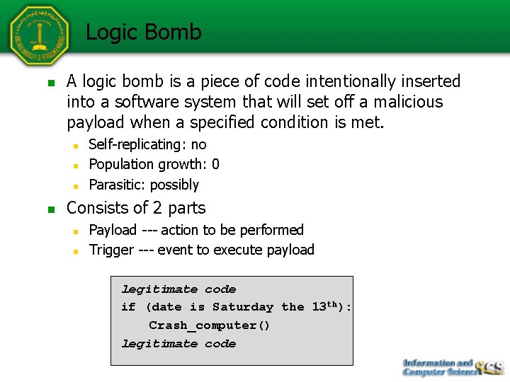 Logic Bomb n A logic bomb is a piece of code intentionally inserted into Logic Bomb n A logic bomb is a piece of code intentionally inserted into