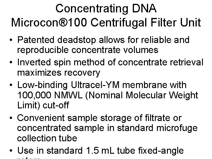 Concentrating DNA Microcon® 100 Centrifugal Filter Unit • Patented deadstop allows for reliable and