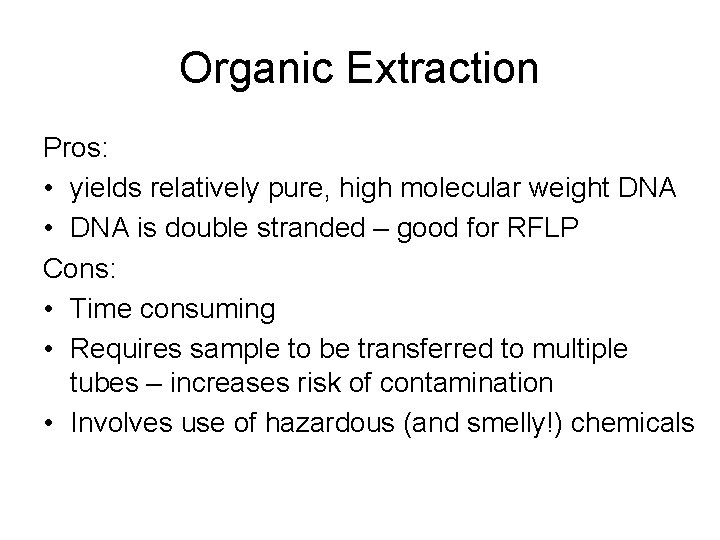 Organic Extraction Pros: • yields relatively pure, high molecular weight DNA • DNA is