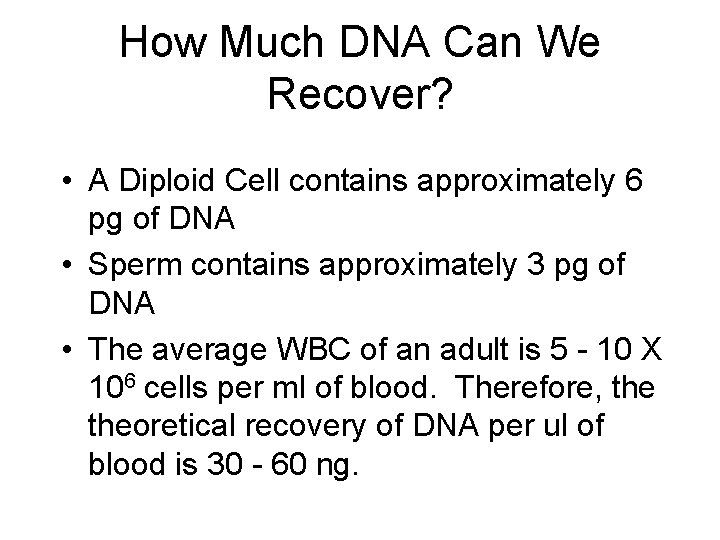 How Much DNA Can We Recover? • A Diploid Cell contains approximately 6 pg