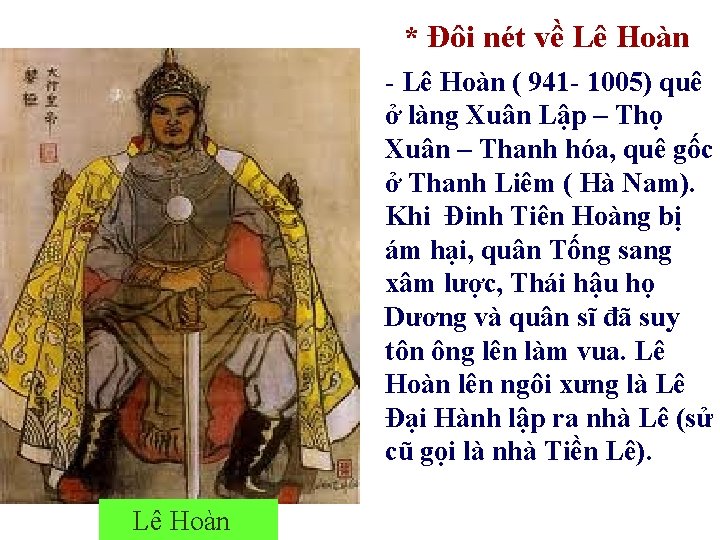 * Đôi nét về Lê Hoàn - Lê Hoàn ( 941 - 1005) quê