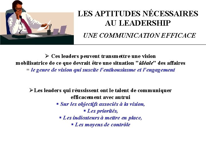 LES APTITUDES NÉCESSAIRES AU LEADERSHIP UNE COMMUNICATION EFFICACE Ø Ces leaders peuvent transmettre une