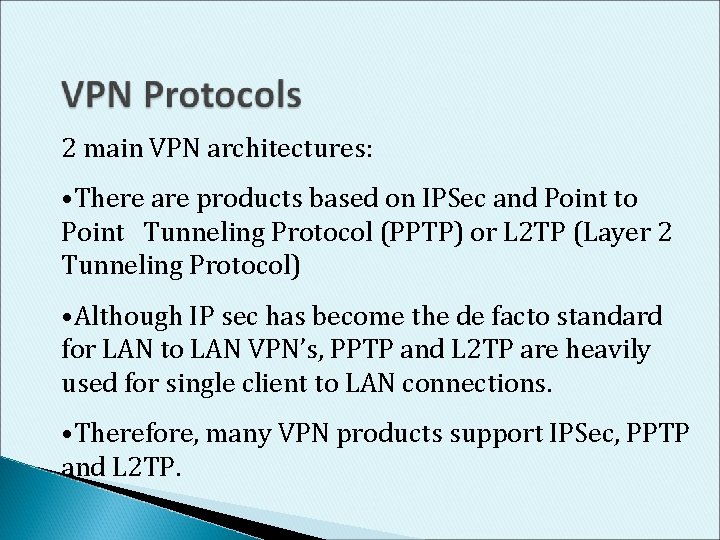 2 main VPN architectures: • There are products based on IPSec and Point to