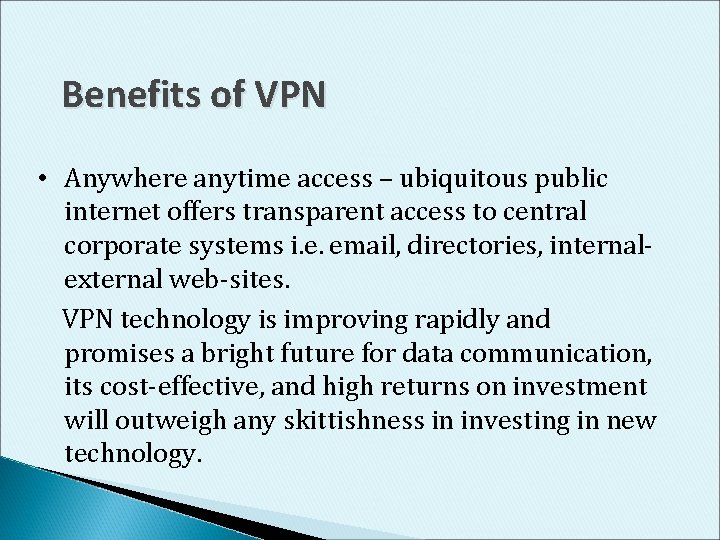 Benefits of VPN • Anywhere anytime access – ubiquitous public internet offers transparent access
