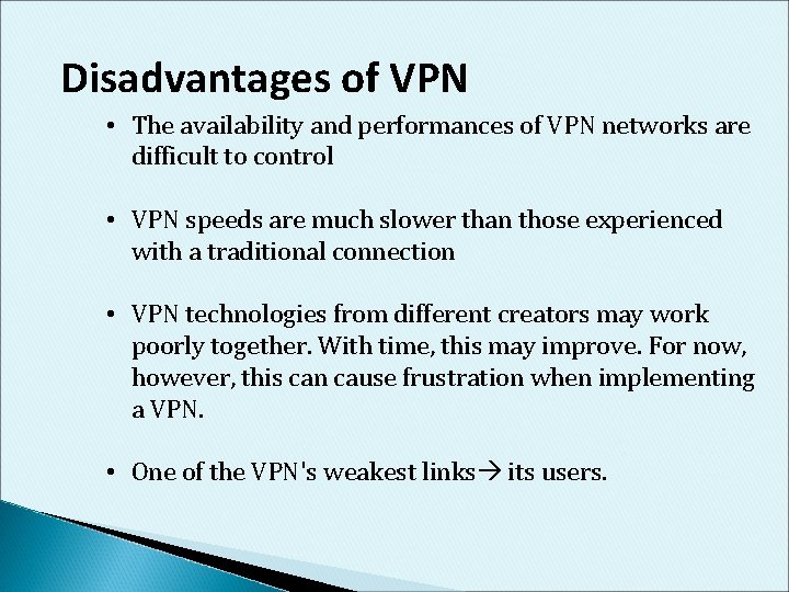 Disadvantages of VPN • The availability and performances of VPN networks are difficult to